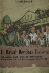 Image of Di Bawah Bendera Fasisme; Kehidupan Anak-Anak di Yogyakarta Pada Masa Pendudukan Jepang 1942-1945