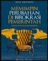 Memimpin Perubahan di Birokrasi Pemerintah: Catatan Kritis Seorang Akademisi