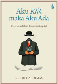 Image of Aku Klik Maka Aku Ada: Manusia dalam Revolusi Digital