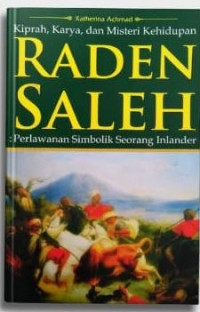 Kiprah, Karya dan Misteri Kehidupan Raden Saleh : Perlawanan Simbolik Seorang Inlander
