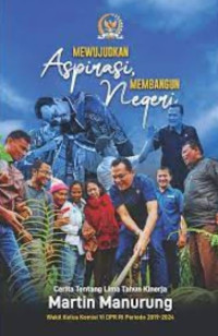 Image of Mewujudkan Aspirasi, Membangun Negeri: Cerita tentang Lima Tahun Kinerja Martin Manurung Wakil Ketua Komisi VI DPR RI Periode 2019-2024