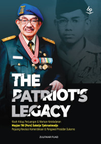 The Patriot Legacy Kisah Hidup, Perjuangan & Warisan Keteladanan Mayjen TNI ( Purn. ) Sukotjo Tjokroatmojo Pejuang Revolusi Kemerdekaan & Pengawal Presiden Sukarno