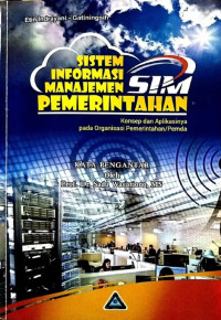 Sistem Informasi Manajemen (SIM) Pemerintahan : Konsep dan Aplikasinya pada Organisasi Pemerintahan / Pemda