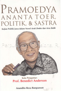 Pramoedya Ananta Toer, politik, & sastra : kajian politik Jawa dalam novel arok dedes dan arus balik