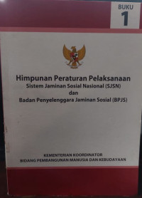 Himpunan Peraturan Pelaksanaan Sistem Jaminan Sosial Nasional ( SJSN ) dan Badan Penyelenggara Jaminan Sosial ( BPJS )
