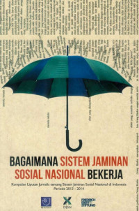 Bagaimana sistem jaminan sosial nasional bekerja : kumpulan liputan jurnalis tentang sistem jaminan sosial nasional di Indonesia periode 2013-2014.