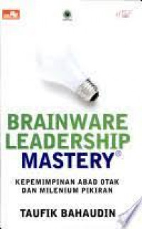 Brainware Leadership Mastery = Kepemimpinan Abad Otak dan Milenium Pikiran