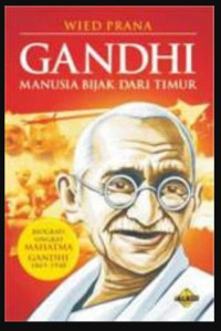 Gandhi : manusia bijak dari timur : biografi singkat Mahatma Gandhi 1869-1948 / Wied Prana ; editor, Rose Kusumaningratri