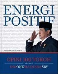 Energi Positif: Opini 100 Tokoh mengenai Indonesia di Era SBY