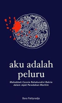 Image of Aku adalah peluru : Mahabbah Connie Rahakundini Bakrie dalam jejak peradaban maritim