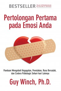 Pertolongan Pertama Pada Emosi Anda: Panduan Mengobati Kegagalan, Penolakan, Rasa Bersalah, dan Cedera Psikologis Sehari-hari Lainnya