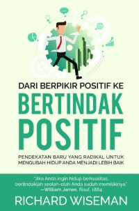 Image of Dari Berpikir Positif ke Bertindak Positif ;  Pendekatan Baru yang Radikal untuk Mengubah Hidup Anda menjadi Lebih Baik
