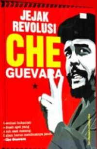 Jejak revolusi Che Guevara / penulis, Tim Redaksi Indopublika ; penyunting, Daru Wijayanti