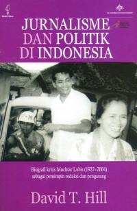 Image of Jurnalisme dan Politik di Indonesia: Biografi Kritis Mochtar Lubis (1922-2004) Sebagai Pemimpin Redaksi dan Pengarang