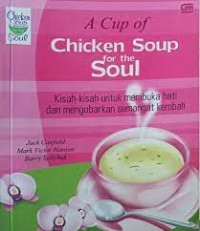 Image of A cup of chicken soup for the soul : kisah-kisah untuk membuka hati dan mengobarkan semangat kembali