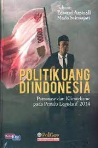 Politik Uang di Indonesia: Patronase dan Klientelisme pada Pemilu Legislatif 2014