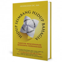 Hidup seimbang hidup bahagia : Panduan Mencerahkan Menggapai Kebahagiaan