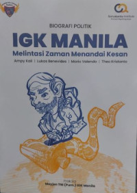 Biografi Politik IGK Manila : Melintasi Zaman Menandai Kesan