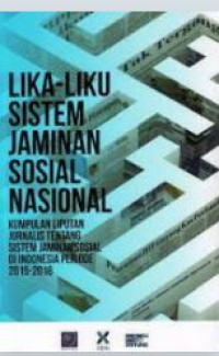 Image of Lika - Liku Sistem Jaminan Sosial Nasional: Kumpulan Liputan Jurnalis Tentang Sistem Jaminan Sosial di Indonesia Periode 2015-2016