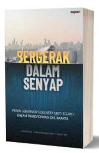 Image of Bergerak Dalam Senyap : Peran Governor's Delivery ( TGUPP ) Dalam Transformasi DKI Jakarta