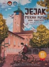 Jejak Merah Putih Van Enschede : Kisah Para Pelajar di Endschede, Belanda