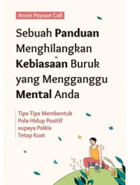 Sebuah Panduan Menghilangkan Kebiasaan Buruk yang Mengganggu Mental Anda: Tips-Tips Membentuk Pola Hidup Positif supaya Psikis Tetap Kuat