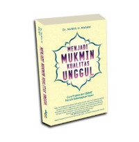 Image of Menjadi Mukmin Kualitas Unggul: Cara Praktis dan Efektif Meraih Kebahagiaan Sejati