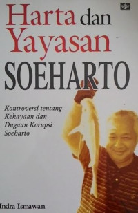 Image of Harta dan yayasan Soeharto : kontroversi tentang kekayaan dan dugaan korupsi Soeharto